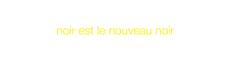  noir est le nouveau noir